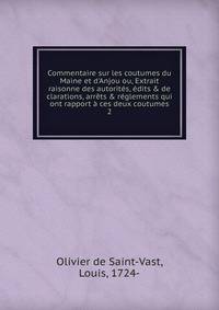 Commentaire sur les coutumes du Maine et d'Anjou ou, Extrait raisonne des autorit?s, ?dits &amp; de clarations, arr?ts &amp; r?glements qui ont rapport ? ces deux coutumes