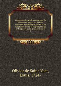 Commentaire sur les coutumes du Maine et d'Anjou ou, Extrait raisonne des autorit?s, ?dits &amp; de clarations, arr?ts &amp; r?glements qui ont rapport ? ces deux coutumes