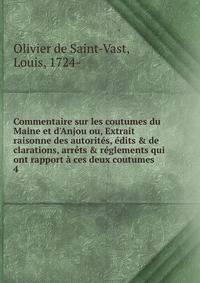 Commentaire sur les coutumes du Maine et d'Anjou ou, Extrait raisonne des autorit?s, ?dits &amp; de clarations, arr?ts &amp; r?glements qui ont rapport ? ces deux coutumes