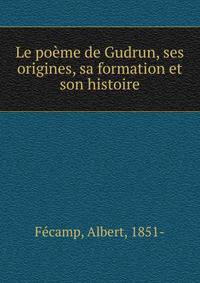 Le poeme de Gudrun, ses origines, sa formation et son histoire