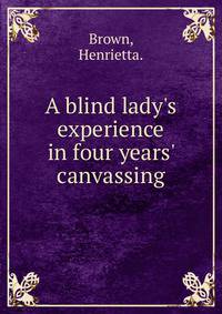 A blind lady's experience in four years' canvassing