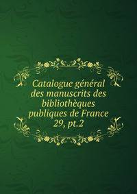 Catalogue gnral des manuscrits des bibliothques publiques de France. 29, pt.2
