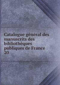 Catalogue gnral des manuscrits des bibliothques publiques de France. 20