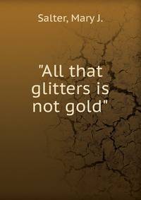 "All that glitters is not gold"