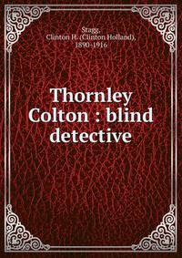 Thornley Colton : blind detective