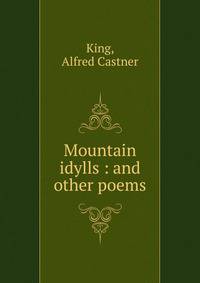 Mountain idylls : and other poems