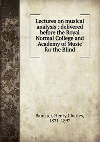 Lectures on musical analysis : delivered before the Royal Normal College and Academy of Music for the Blind