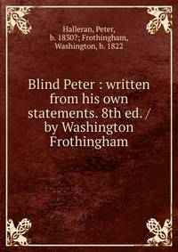 Blind Peter : written from his own statements. 8th ed. / by Washington Frothingham.
