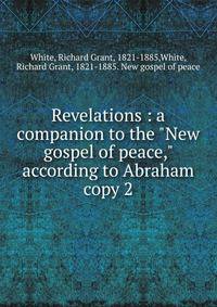 Revelations : a companion to the "New gospel of peace," according to Abraham. copy 2