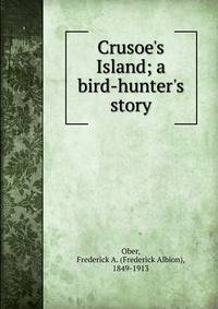 Crusoe's Island; a bird-hunter's story