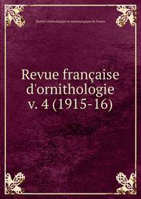 Revue franaise d`ornithologie. v. 4 (1915-16)