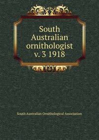 South Australian ornithologist. v. 3 1918