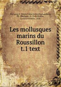 Les mollusques marins du Roussillon. t.1 text