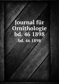 Journal fr Ornithologie. bd. 46 1898