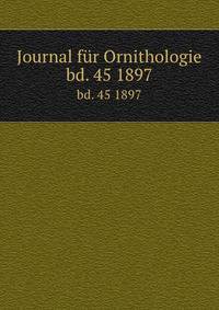 Journal fr Ornithologie. bd. 45 1897