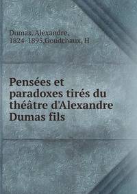 Pens?es et paradoxes tir?s du th??tre d'Alexandre Dumas fils