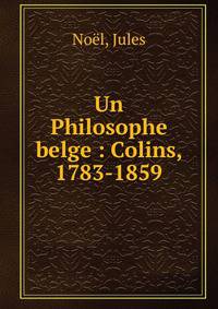 Un Philosophe belge : Colins, 1783-1859