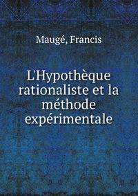L'Hypoth?que rationaliste et la m?thode exp?rimentale