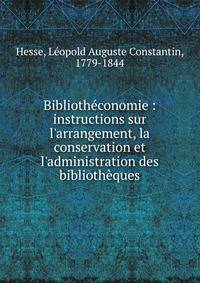 Biblioth?conomie : instructions sur l'arrangement, la conservation et l'administration des biblioth?ques