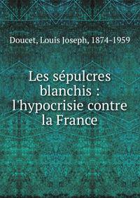 Les s?pulcres blanchis : l'hypocrisie contre la France