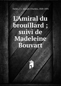 L'Amiral du brouillard ; suivi de Madeleine Bouvart