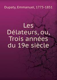 Les Delateurs, ou, Trois annees du 19e siecle