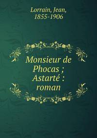 Monsieur de Phocas ; Astart? : roman