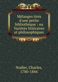 M?langes tir?s d'une petite biblioth?que : ou Vari?t?s litt?raires et philosophiques