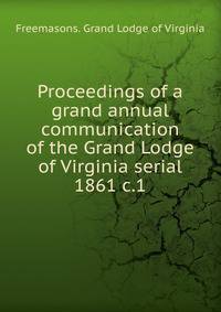 Proceedings of a grand annual communication of the Grand Lodge of Virginia serial. 1861 c.1