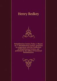 Rehabilitation Centers Today: A Report on 77 Rehabilitation Centers, prepared in cooperation with the Conference of Rehabilitation Centers, and published by the Office of Vocational Rehabilitation