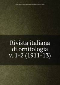 Rivista italiana di ornitologia. v. 1-2 (1911-13)