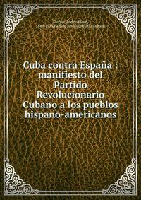 Cuba contra Espa?a : manifiesto del Partido Revolucionario Cubano a los pueblos hispano-americanos