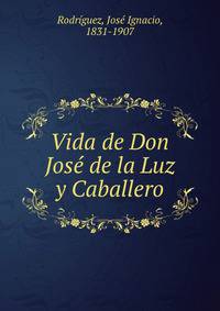 Vida de Don Jose de la Luz y Caballero