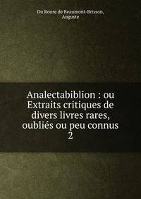 Analectabiblion : ou Extraits critiques de divers livres rares, oublis ou peu connus. 2