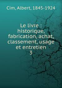 Le livre : historique, fabrication, achat, classement, usage et entretien. 3