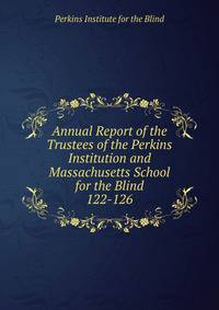 Annual Report of the Trustees of the Perkins Institution and Massachusetts School for the Blind. 122-126
