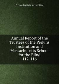 Annual Report of the Trustees of the Perkins Institution and Massachusetts School for the Blind. 112-116