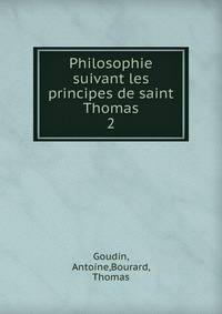 Philosophie suivant les principes de saint Thomas. 2