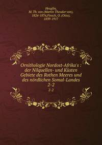 Ornithologie Nordost-Afrika's : der Nilquellen- und K?sten Gebiete des Rothen Meeres und des n?rdlichen Somal-Landes