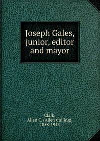 Joseph Gales, junior, editor and mayor