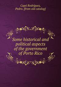 Some historical and political aspects of the government of Porto Rico