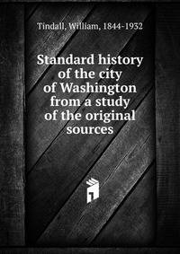 Standard history of the city of Washington from a study of the original sources