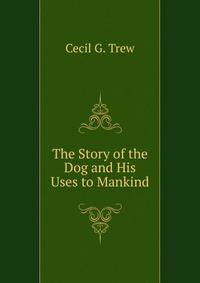 The Story of the Dog and His Uses to Mankind