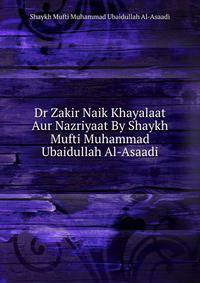 Dr Zakir Naik Khayalaat Aur Nazriyaat By Shaykh Mufti Muhammad Ubaidullah Al-Asaadi