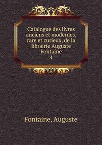 Catalogue des livres anciens et modernes, rare et curieux, de la librairie Auguste Fontaine. 4