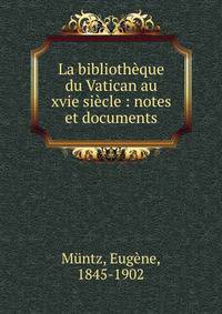 La biblioth?que du Vatican au xvie si?cle : notes et documents