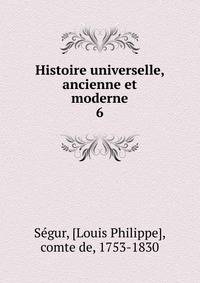 Histoire universelle, ancienne et moderne. 6
