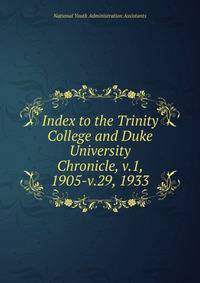Index to the Trinity College and Duke University Chronicle, v.1, 1905-v.29, 1933