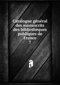 Catalogue general des manuscrits des bibliotheques publiques de France