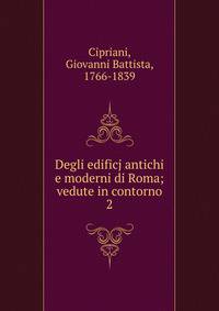 Degli edificj antichi e moderni di Roma; vedute in contorno. 2